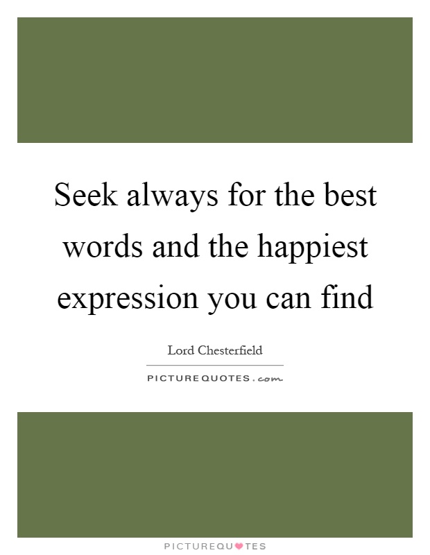 Seek always for the best words and the happiest expression you can find Picture Quote #1