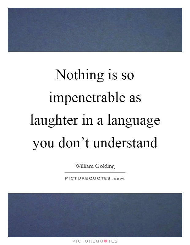Nothing is so impenetrable as laughter in a language you don't understand Picture Quote #1
