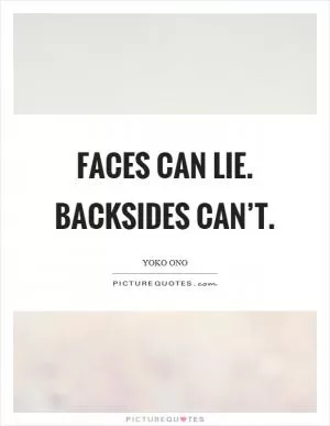 Faces can lie. Backsides can’t Picture Quote #1