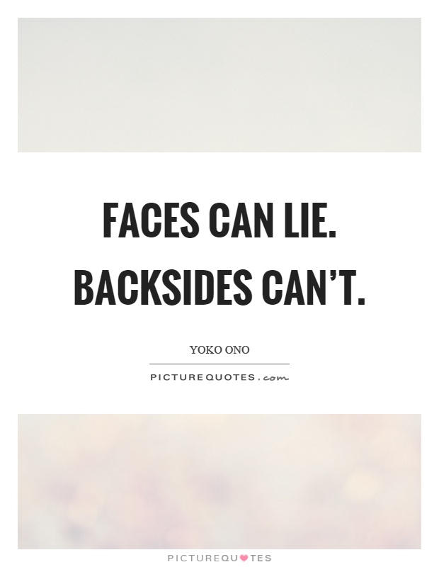Faces can lie. Backsides can't Picture Quote #1