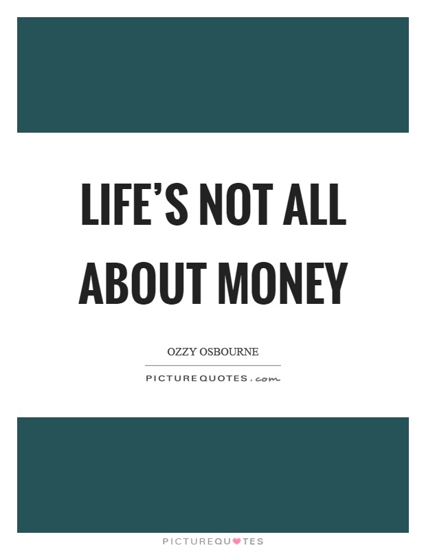 Life's not all about money Picture Quote #1