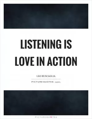 Listening is love in action Picture Quote #1