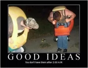 Good ideas. You don’t have them at 2.00 A.M Picture Quote #1