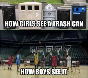 How girls see a trash can. How boys see it Picture Quote #1