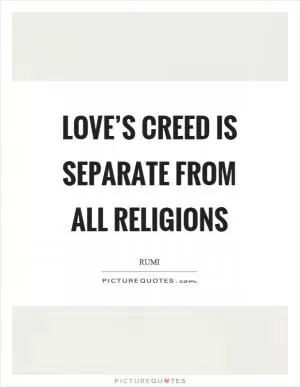 Love’s creed is separate from all religions Picture Quote #1