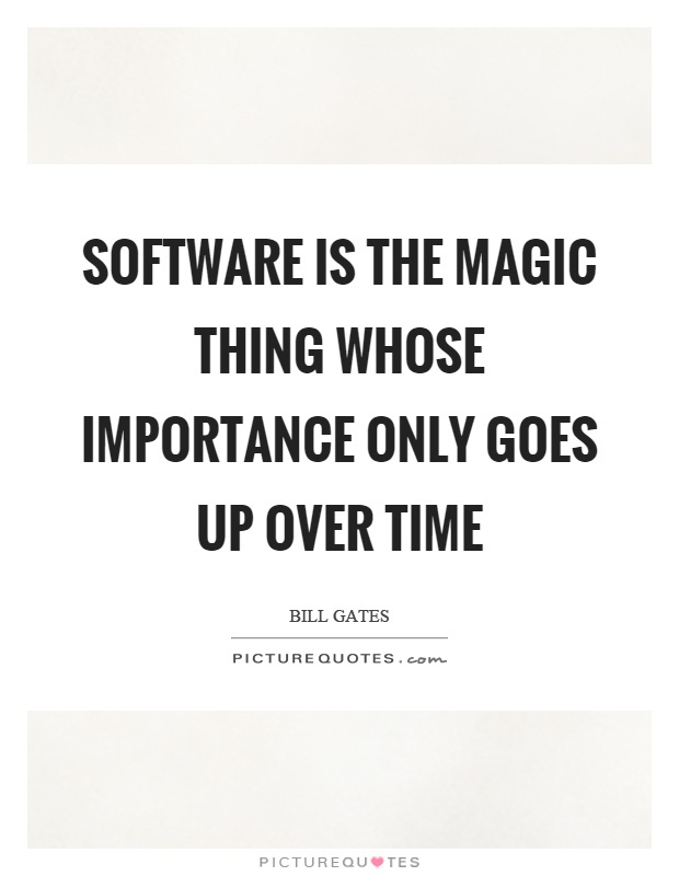 Software is the magic thing whose importance only goes up over time Picture Quote #1
