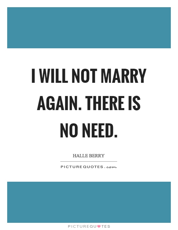 I will not marry again. There is no need Picture Quote #1