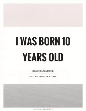 I was born 10 years old Picture Quote #1