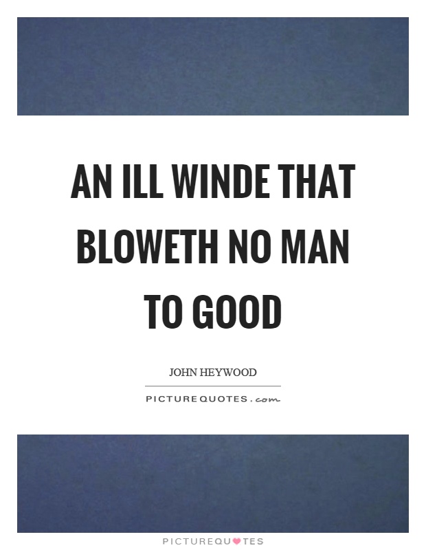 An ill winde that bloweth no man to good Picture Quote #1