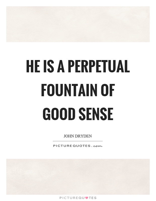 He is a perpetual fountain of good sense Picture Quote #1