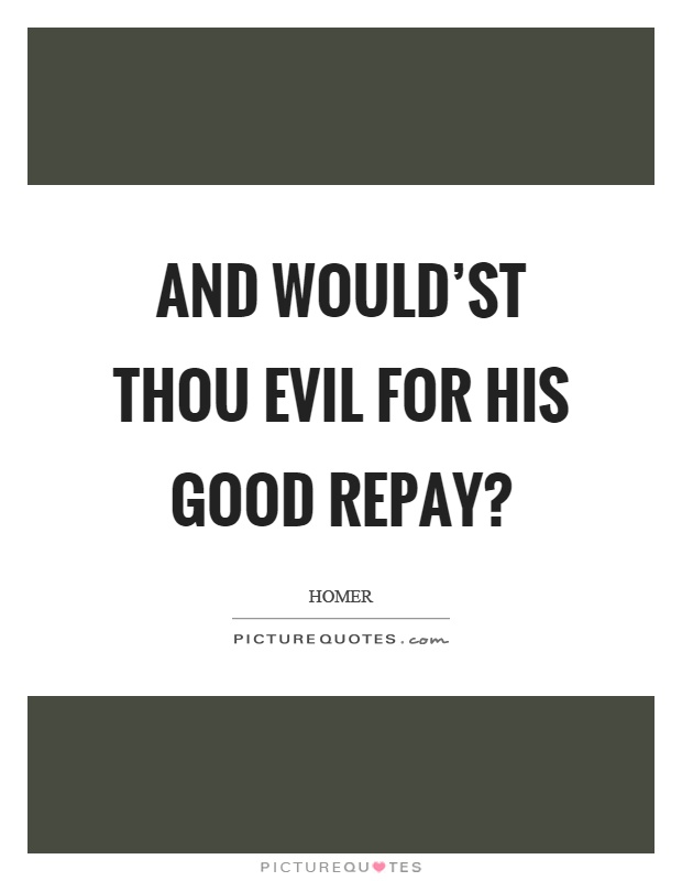 And would'st thou evil for his good repay? Picture Quote #1