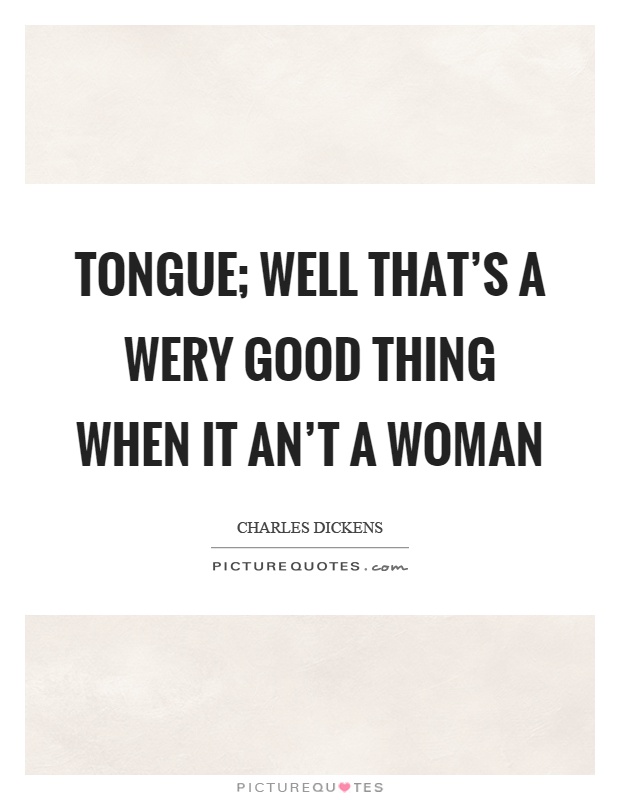 Tongue; well that's a wery good thing when it an't a woman Picture Quote #1