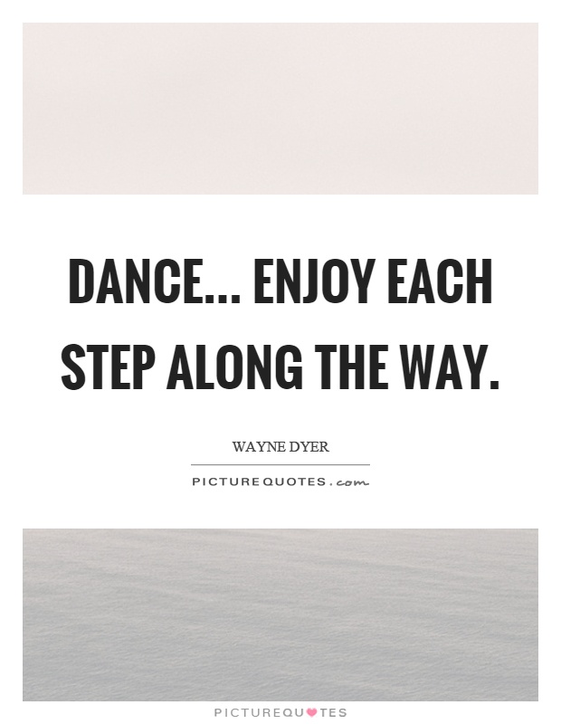 Dance... enjoy each step along the way Picture Quote #1