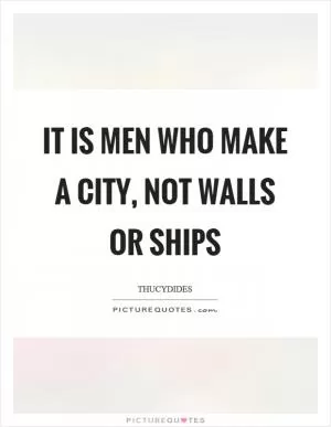 It is men who make a city, not walls or ships Picture Quote #1