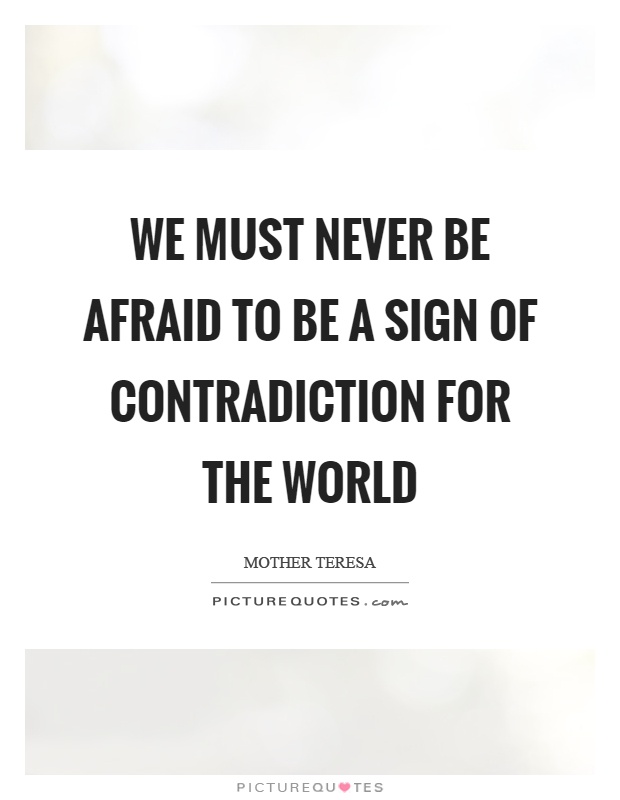 We must never be afraid to be a sign of contradiction for the world Picture Quote #1