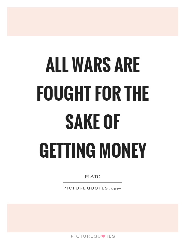 All wars are fought for the sake of getting money Picture Quote #1