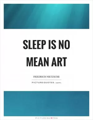Sleep is no mean art Picture Quote #1