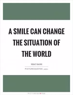 A smile can change the situation of the world Picture Quote #1