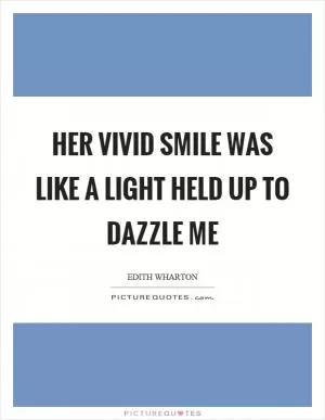 Her vivid smile was like a light held up to dazzle me Picture Quote #1