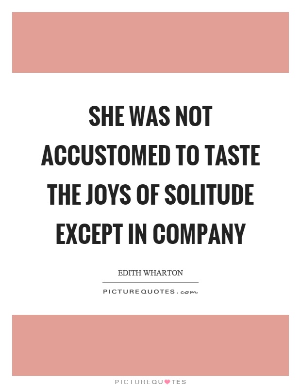 She was not accustomed to taste the joys of solitude except in company Picture Quote #1