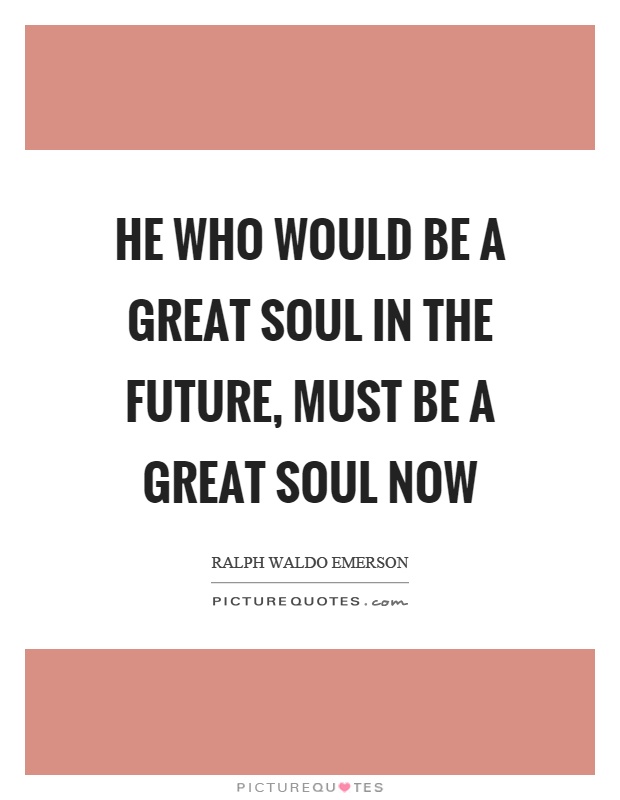 He who would be a great soul in the future, must be a great soul now Picture Quote #1