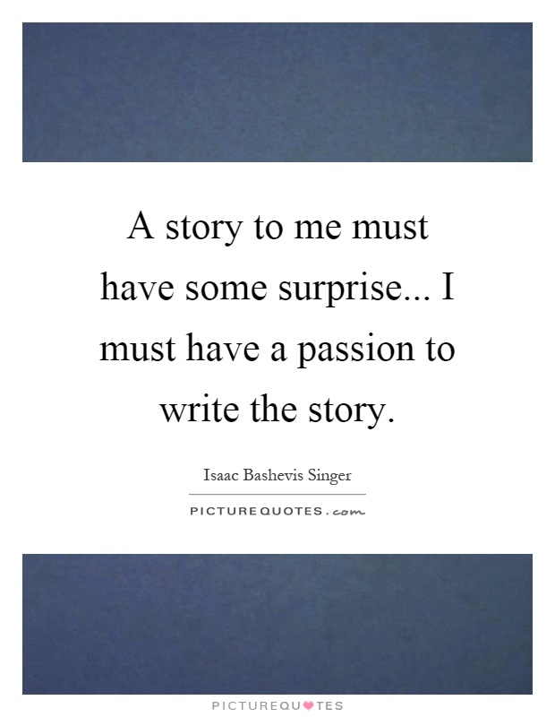 A story to me must have some surprise... I must have a passion to write the story Picture Quote #1