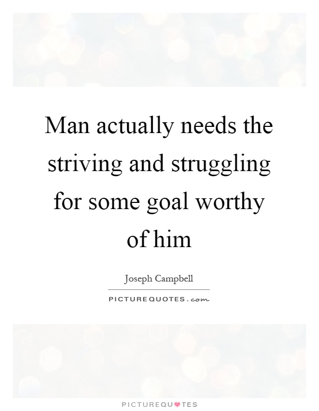Man actually needs the striving and struggling for some goal worthy of him Picture Quote #1
