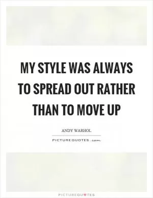 My style was always to spread out rather than to move up Picture Quote #1