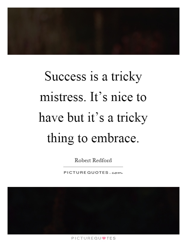 Success is a tricky mistress. It's nice to have but it's a tricky thing to embrace Picture Quote #1