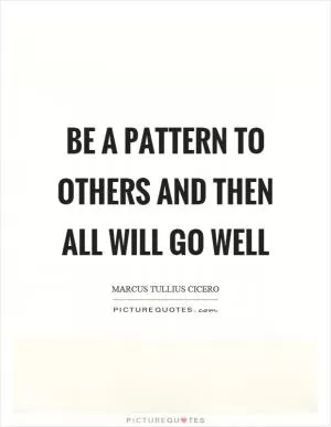 Be a pattern to others and then all will go well Picture Quote #1