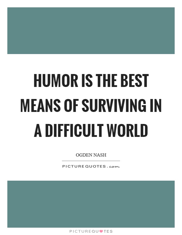 Humor is the best means of surviving in a difficult world Picture Quote #1