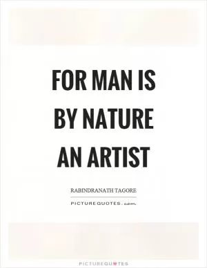 For man is by nature an artist Picture Quote #1