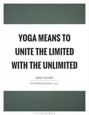 Yoga means to unite the limited with the unlimited Picture Quote #1
