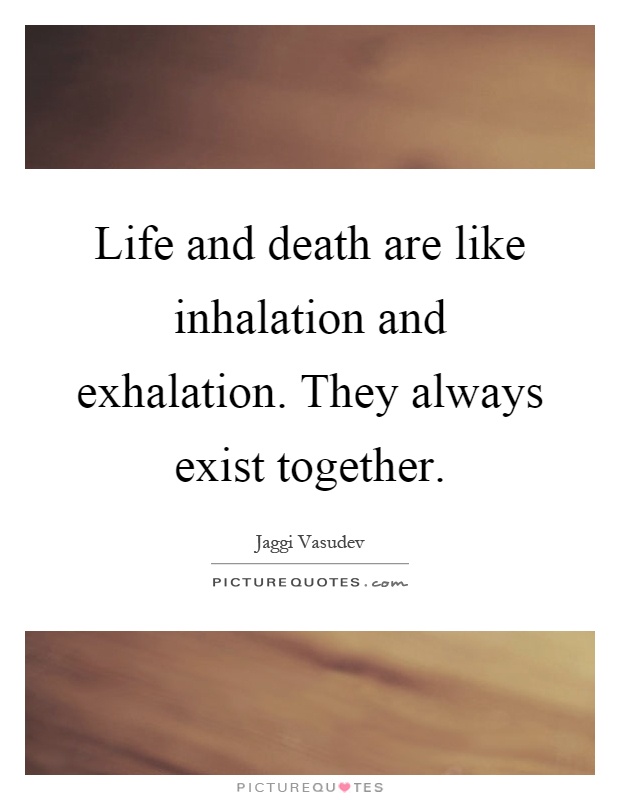 Life and death are like inhalation and exhalation. They always exist together Picture Quote #1