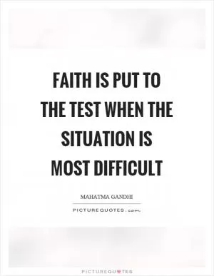 Faith is put to the test when the situation is most difficult Picture Quote #1
