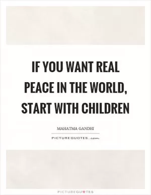 If you want real peace in the world, start with children Picture Quote #1