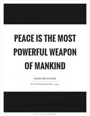 Peace is the most powerful weapon of mankind Picture Quote #1