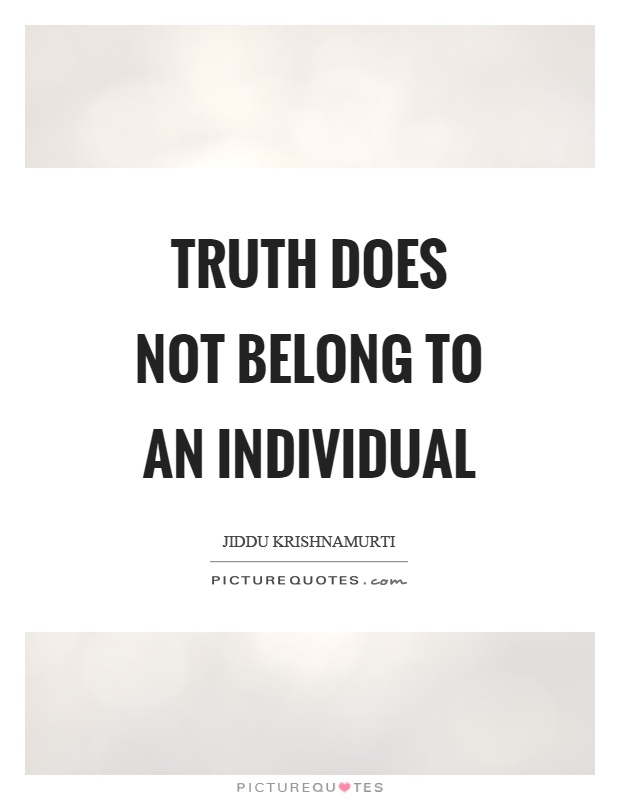Truth does not belong to an individual Picture Quote #1