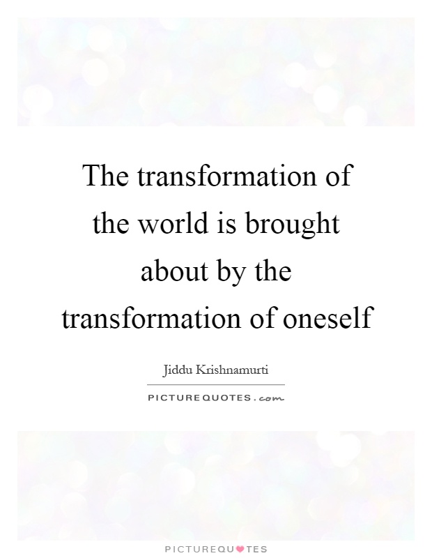 The transformation of the world is brought about by the transformation of oneself Picture Quote #1