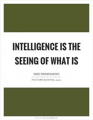 Intelligence is the seeing of what is Picture Quote #1