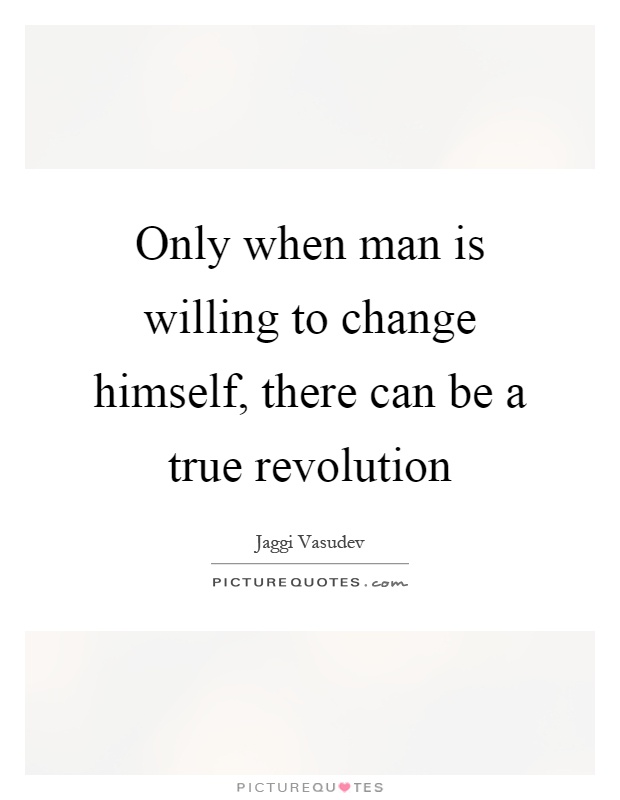Only when man is willing to change himself, there can be a true revolution Picture Quote #1