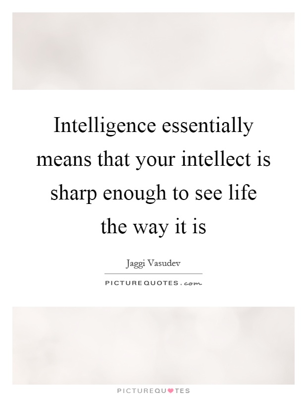 Intelligence essentially means that your intellect is sharp enough to see life the way it is Picture Quote #1