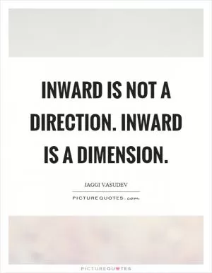 Inward is not a direction. Inward is a dimension Picture Quote #1