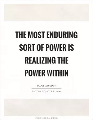 The most enduring sort of power is realizing the power within Picture Quote #1