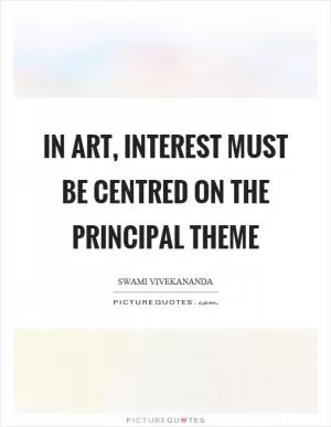 In art, interest must be centred on the principal theme Picture Quote #1