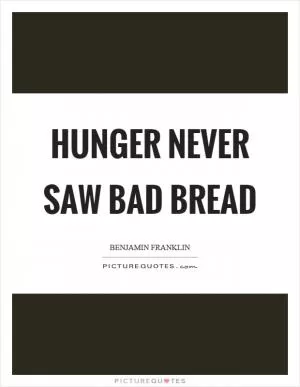 Hunger never saw bad bread Picture Quote #1