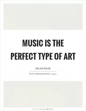 Music is the perfect type of art Picture Quote #1