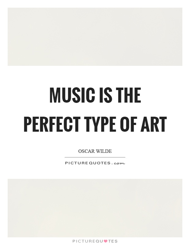 Music is the perfect type of art Picture Quote #1