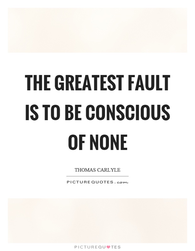 The greatest fault is to be conscious of none Picture Quote #1