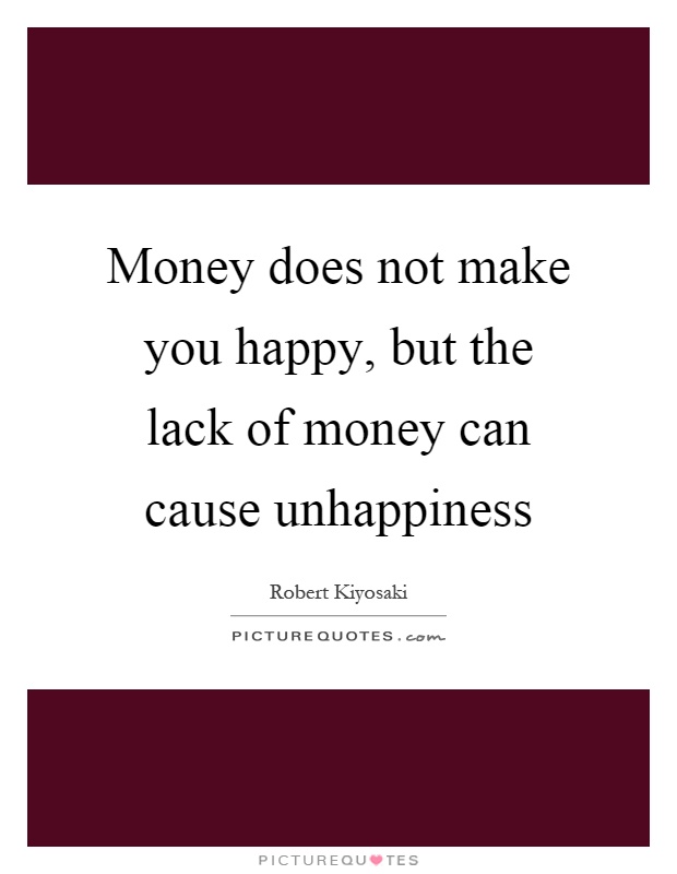 Money does not make you happy, but the lack of money can cause unhappiness Picture Quote #1